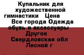 Купальник для художественной гимнастики › Цена ­ 16 000 - Все города Одежда, обувь и аксессуары » Другое   . Свердловская обл.,Лесной г.